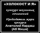 «ХОЛОКОСТ И Я» Конкурс школьных сочинений. Председатель жюри конкурса Анатолий Кардаш (Аб Мише)